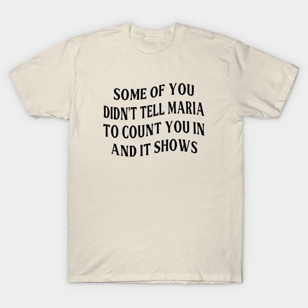 Some Of You Didn't Tell Maria To Count You In And It Shows T-Shirt by Owlora Studios